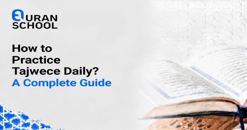 How To Practice Tajweed Daily? A Complete Guide