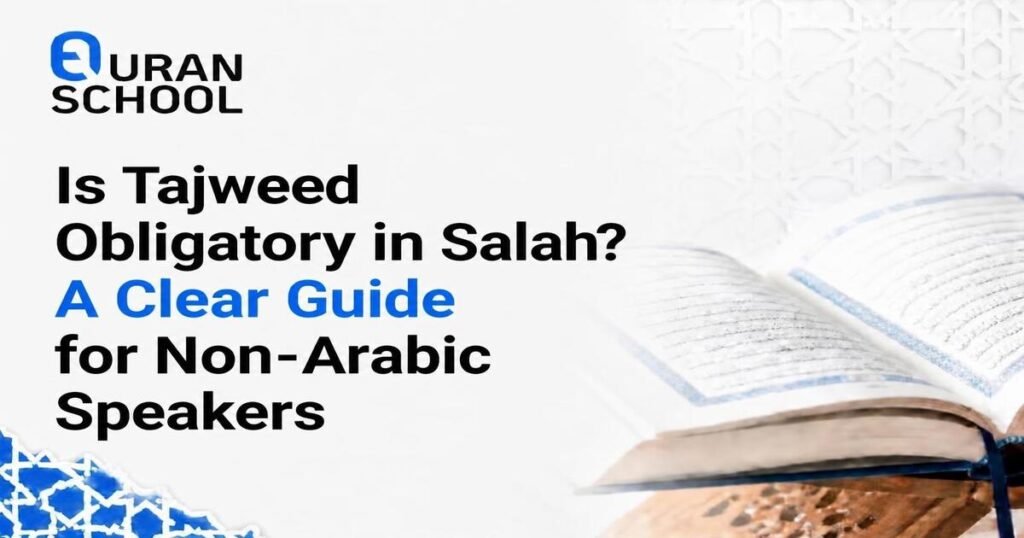 Is Tajweed Obligatory In Salah? A Clear Guide For Non-Arabic Speakers